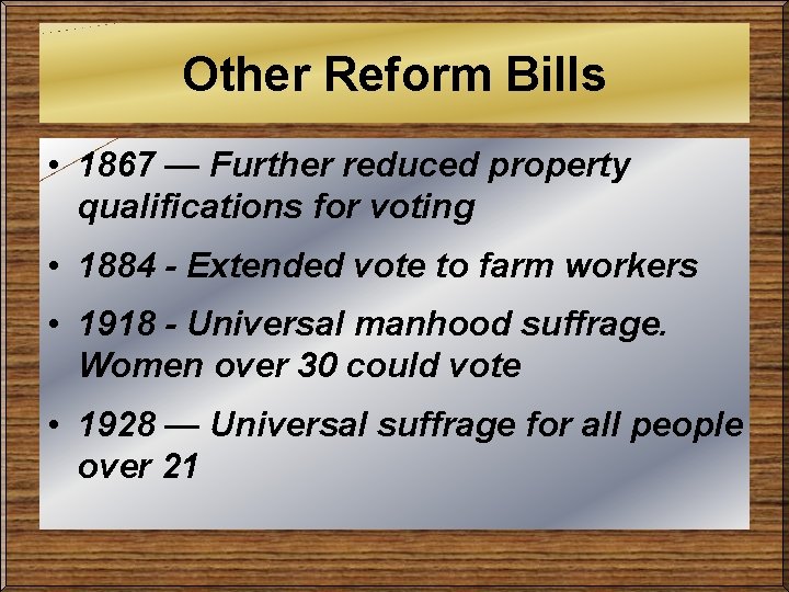 Other Reform Bills • 1867 — Further reduced property qualifications for voting • 1884