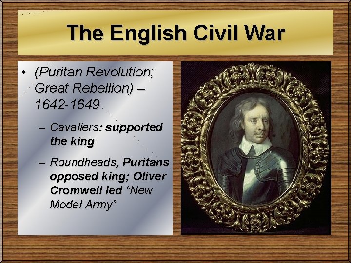 The English Civil War • (Puritan Revolution; Great Rebellion) – 1642 -1649 – Cavaliers: