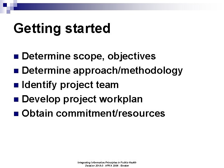 Getting started Determine scope, objectives n Determine approach/methodology n Identify project team n Develop