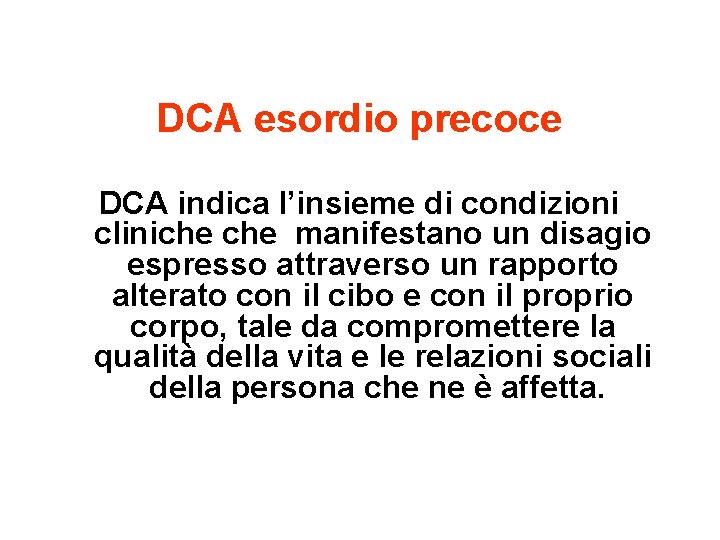 DCA esordio precoce DCA indica l’insieme di condizioni cliniche manifestano un disagio espresso attraverso