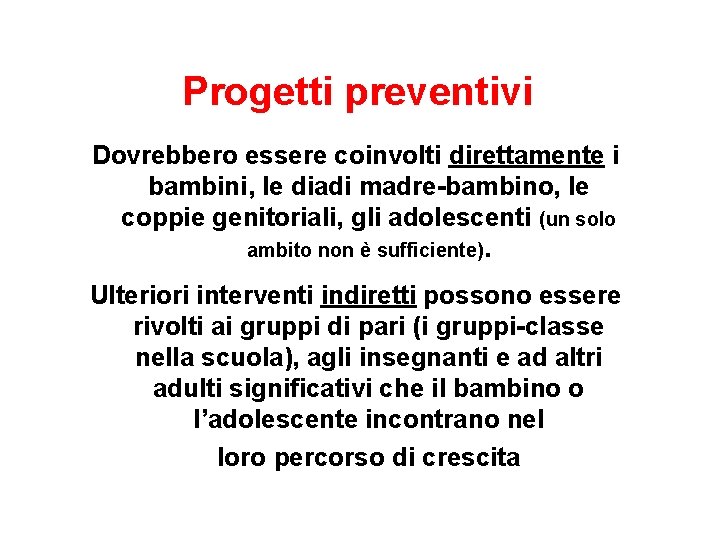 Progetti preventivi Dovrebbero essere coinvolti direttamente i bambini, le diadi madre-bambino, le coppie genitoriali,