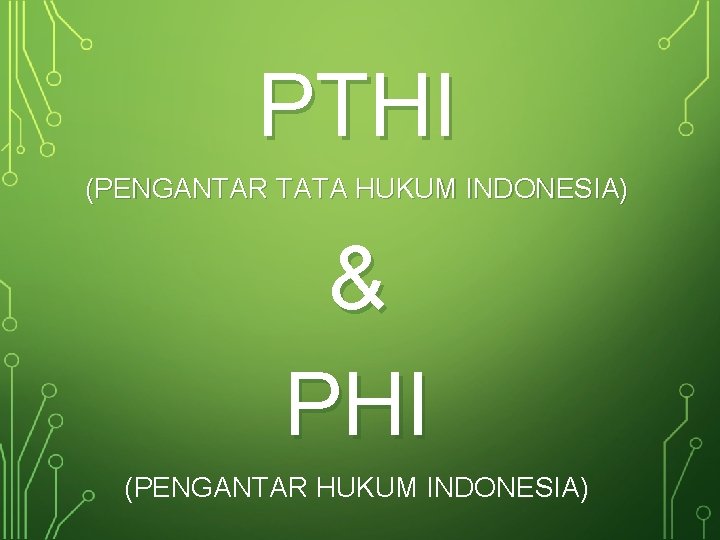 PTHI (PENGANTAR TATA HUKUM INDONESIA) & PHI (PENGANTAR HUKUM INDONESIA) 