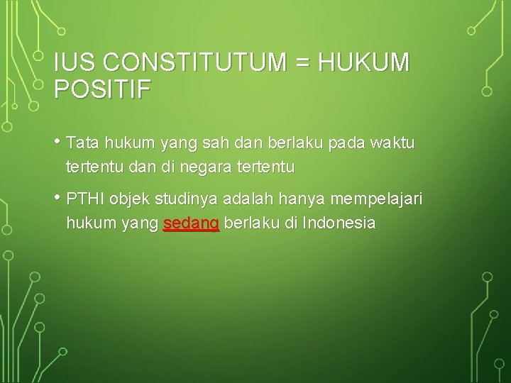 IUS CONSTITUTUM = HUKUM POSITIF • Tata hukum yang sah dan berlaku pada waktu