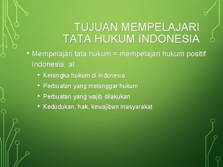 TUJUAN MEMPELAJARI TATA HUKUM INDONESIA • Mempelajari tata hukum = mempelajari hukum positif Indonesia,