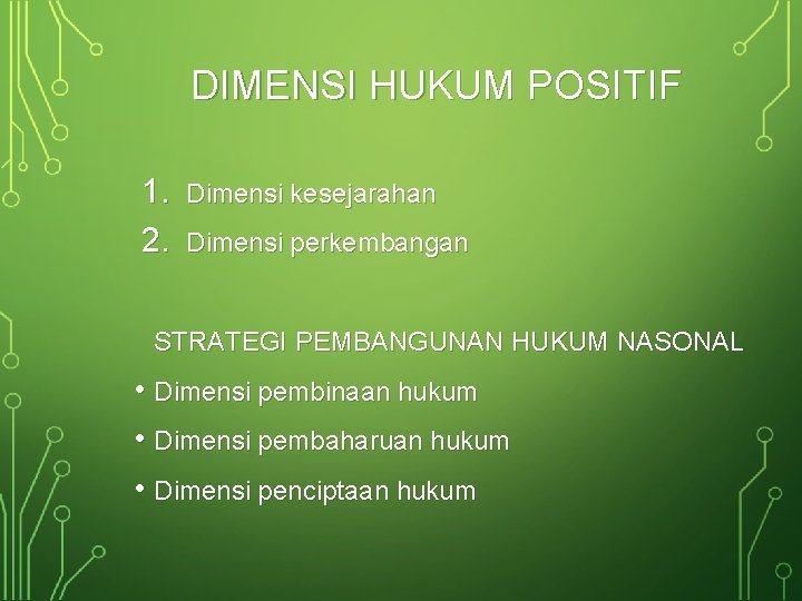 DIMENSI HUKUM POSITIF 1. 2. Dimensi kesejarahan Dimensi perkembangan STRATEGI PEMBANGUNAN HUKUM NASONAL •