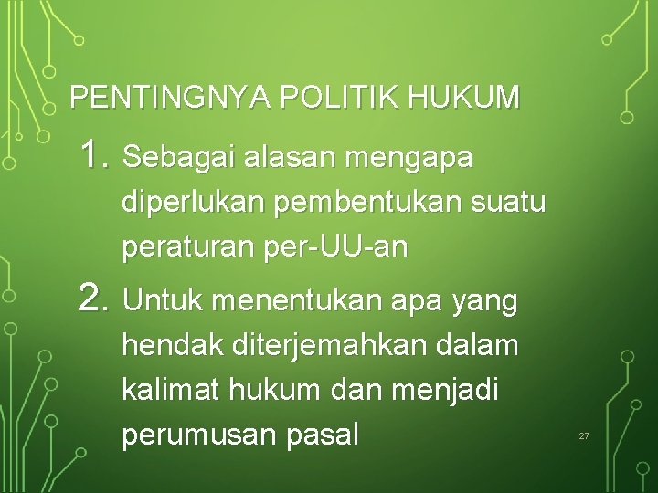 PENTINGNYA POLITIK HUKUM 1. Sebagai alasan mengapa diperlukan pembentukan suatu peraturan per-UU-an 2. Untuk