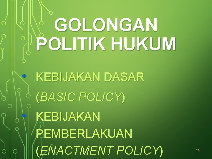 GOLONGAN POLITIK HUKUM • KEBIJAKAN DASAR (BASIC POLICY) • KEBIJAKAN PEMBERLAKUAN (ENACTMENT POLICY) 28