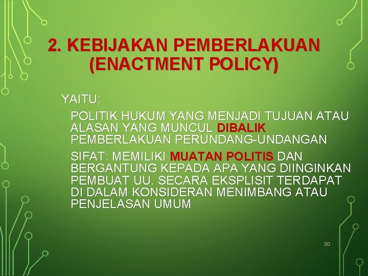 2. KEBIJAKAN PEMBERLAKUAN (ENACTMENT POLICY) YAITU: POLITIK HUKUM YANG MENJADI TUJUAN ATAU ALASAN YANG