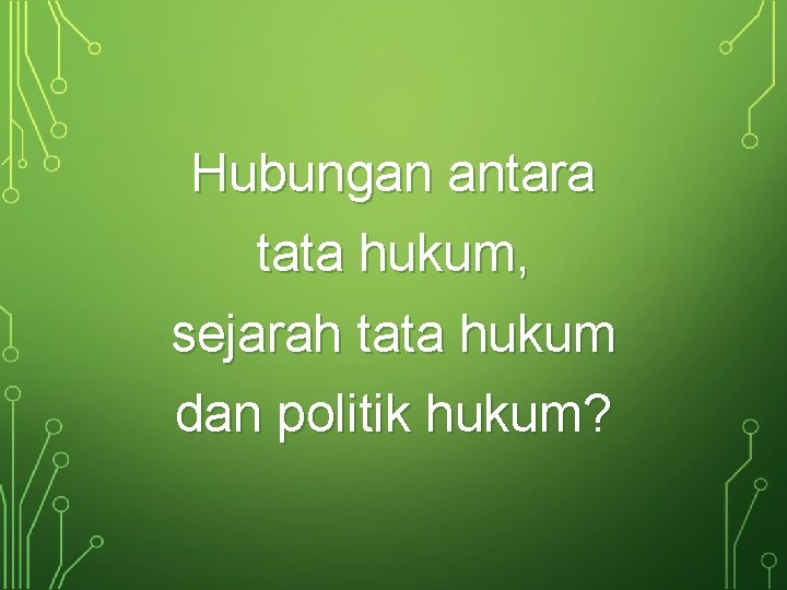 Hubungan antara tata hukum, sejarah tata hukum dan politik hukum? 