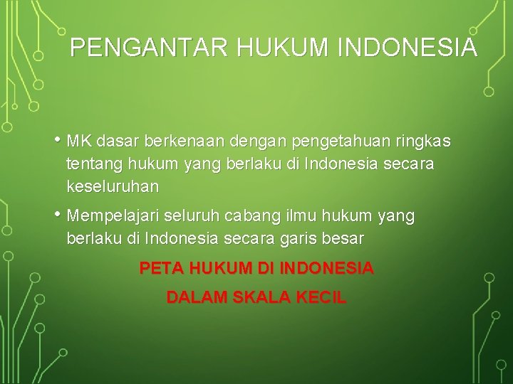 PENGANTAR HUKUM INDONESIA • MK dasar berkenaan dengan pengetahuan ringkas tentang hukum yang berlaku