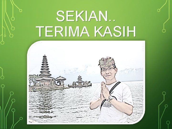 SEKIAN. . TERIMA KASIH 