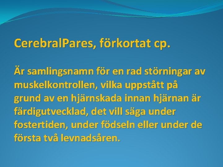 Cerebral. Pares, förkortat cp. Är samlingsnamn för en rad störningar av muskelkontrollen, vilka uppstått