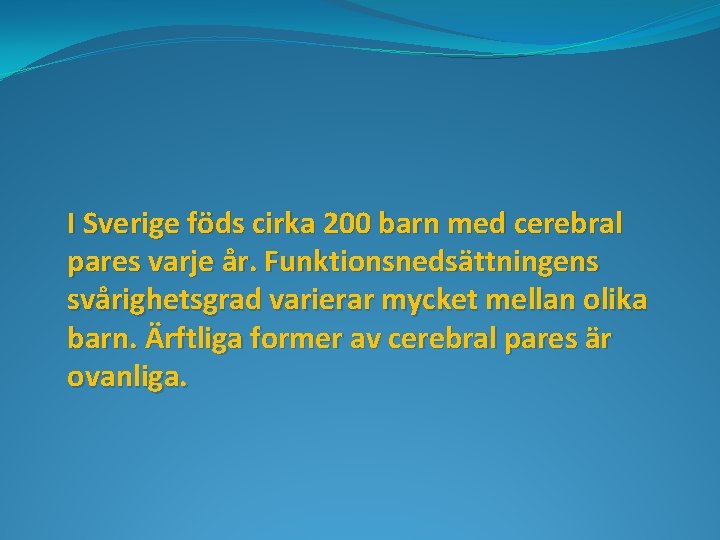 I Sverige föds cirka 200 barn med cerebral pares varje år. Funktionsnedsättningens svårighetsgrad varierar