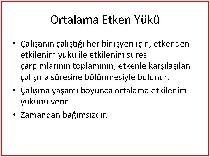 Ortalama Etken Yükü • Çalışanın çalıştığı her bir işyeri için, etkenden etkilenim yükü ile