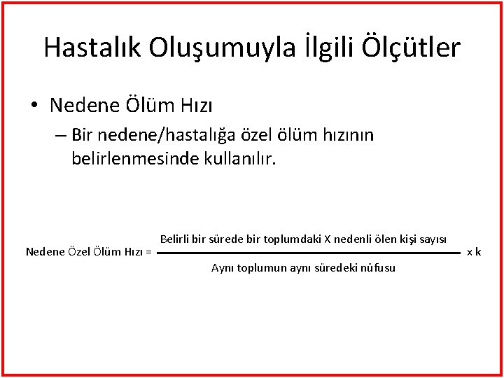 Hastalık Oluşumuyla İlgili Ölçütler • Nedene Ölüm Hızı – Bir nedene/hastalığa özel ölüm hızının