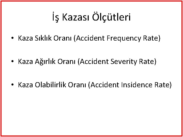 İş Kazası Ölçütleri • Kaza Sıklık Oranı (Accident Frequency Rate) • Kaza Ağırlık Oranı