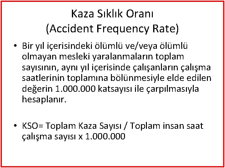 Kaza Sıklık Oranı (Accident Frequency Rate) • Bir yıl içerisindeki ölümlü ve/veya ölümlü olmayan