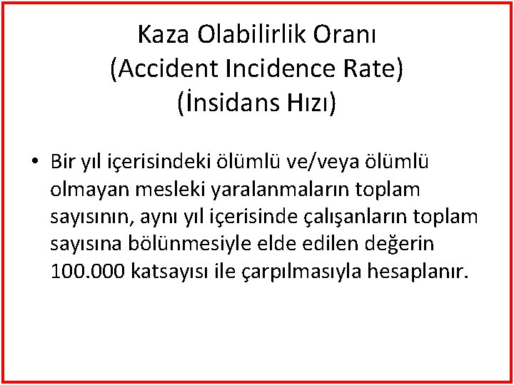 Kaza Olabilirlik Oranı (Accident Incidence Rate) (İnsidans Hızı) • Bir yıl içerisindeki ölümlü ve/veya