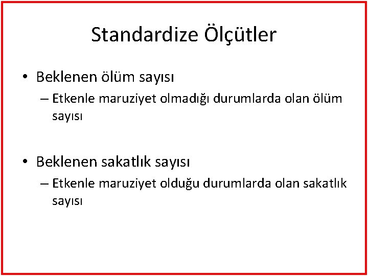 Standardize Ölçütler • Beklenen ölüm sayısı – Etkenle maruziyet olmadığı durumlarda olan ölüm sayısı