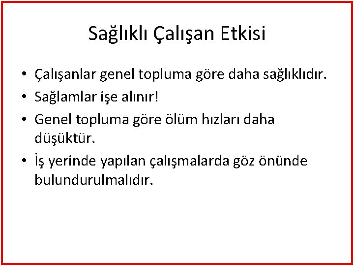 Sağlıklı Çalışan Etkisi • Çalışanlar genel topluma göre daha sağlıklıdır. • Sağlamlar işe alınır!