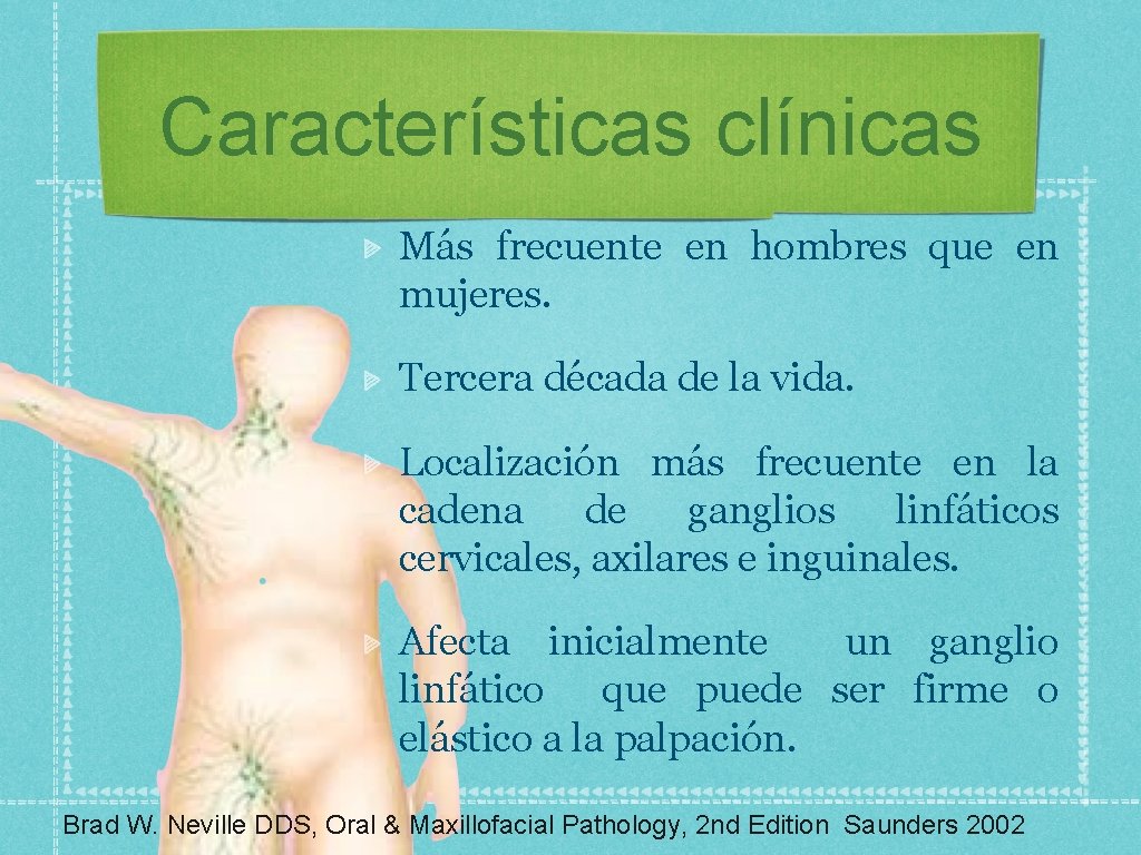 Características clínicas Más frecuente en hombres que en mujeres. Tercera década de la vida.