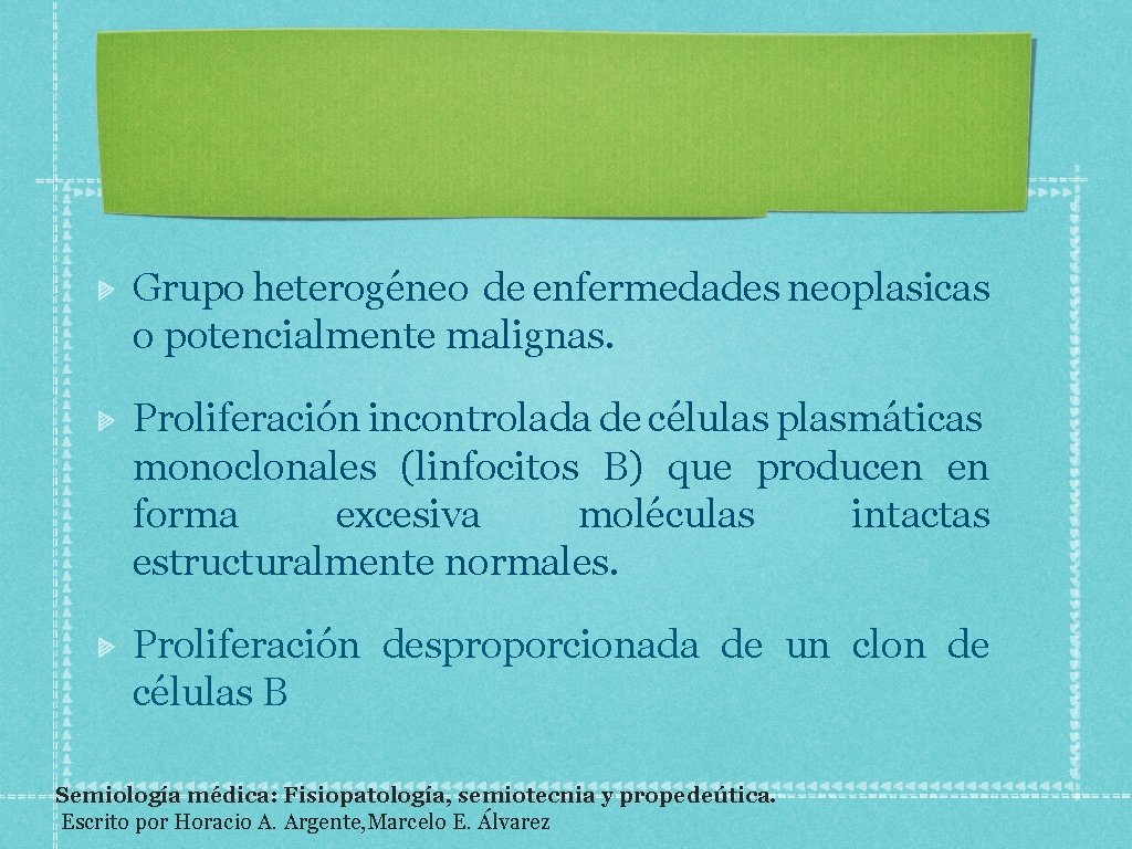 Grupo heterogéneo de enfermedades neoplasicas o potencialmente malignas. Proliferación incontrolada de células plasmáticas monoclonales