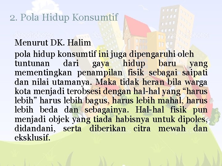 2. Pola Hidup Konsumtif Menurut DK. Halim pola hidup konsumtif ini juga dipengaruhi oleh