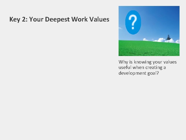 Key 2: Your Deepest Work Values Why is knowing your values useful when creating