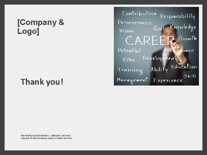 [Company & Logo] Thank you! PROPRIETARY/CONFIDENTIAL – INTERNAL USE ONLY Copyright © 2014 [company