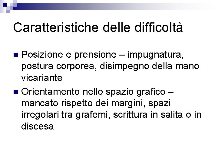 Caratteristiche delle difficoltà Posizione e prensione – impugnatura, postura corporea, disimpegno della mano vicariante