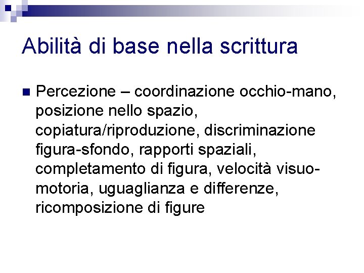 Abilità di base nella scrittura n Percezione – coordinazione occhio-mano, posizione nello spazio, copiatura/riproduzione,