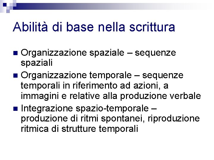 Abilità di base nella scrittura Organizzazione spaziale – sequenze spaziali n Organizzazione temporale –