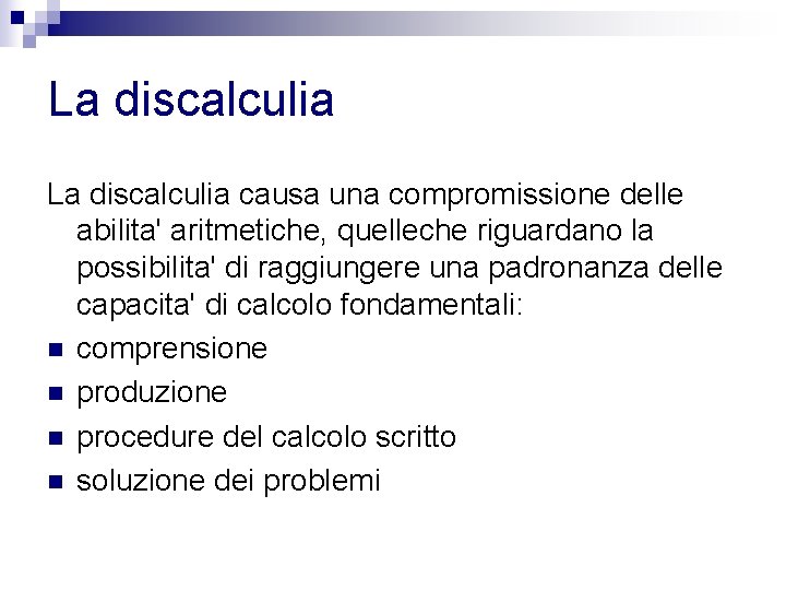 La discalculia causa una compromissione delle abilita' aritmetiche, quelleche riguardano la possibilita' di raggiungere