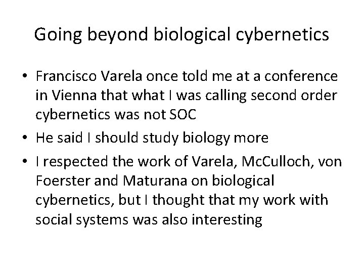 Going beyond biological cybernetics • Francisco Varela once told me at a conference in