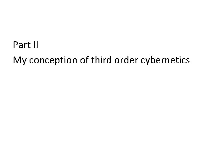 Part II My conception of third order cybernetics Part II My conception of third order cybernetics