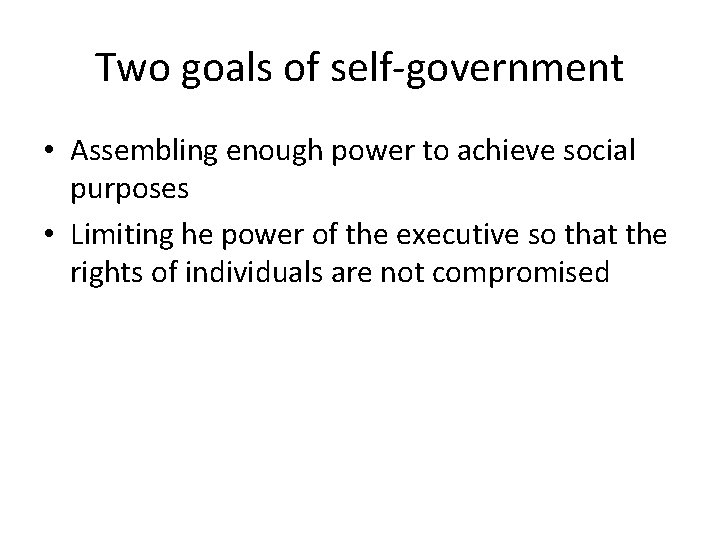 Two goals of self-government • Assembling enough power to achieve social purposes • Limiting