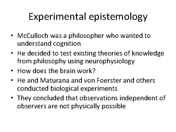 Experimental epistemology • Mc. Culloch was a philosopher who wanted to understand cognition •