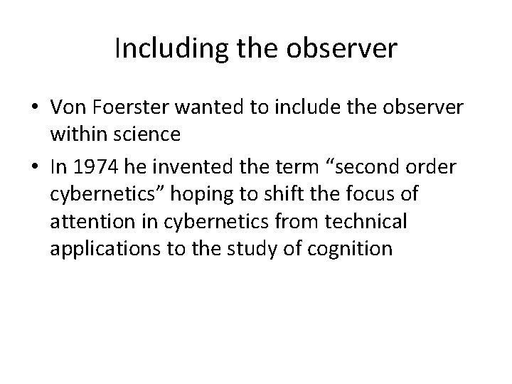 Including the observer • Von Foerster wanted to include the observer within science • Including the observer • Von Foerster wanted to include the observer within science •