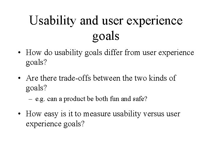 Usability and user experience goals • How do usability goals differ from user experience
