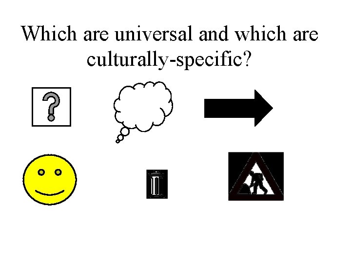 Which are universal and which are culturally-specific? 