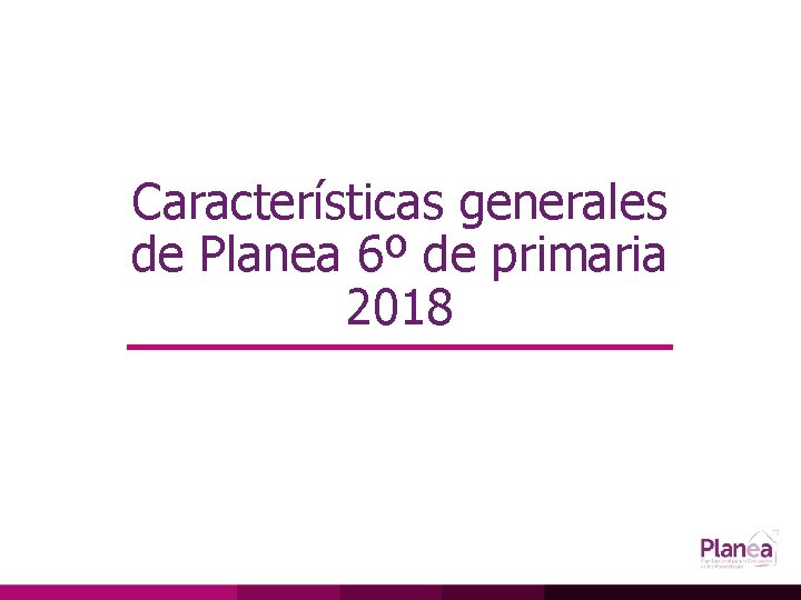 Características generales de Planea 6º de primaria 2018 