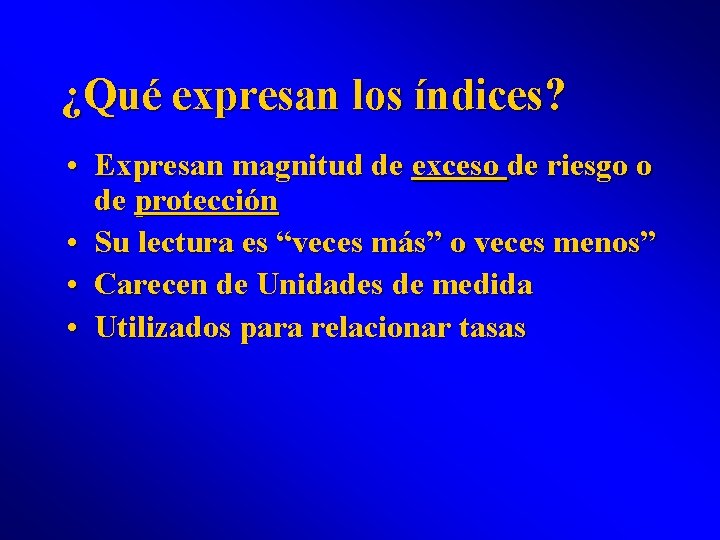 ¿Qué expresan los índices? • Expresan magnitud de exceso de riesgo o de protección