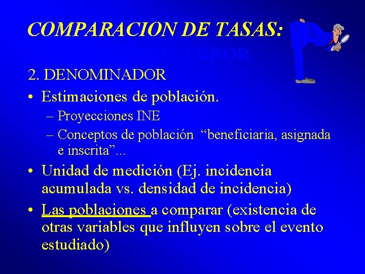 COMPARACION DE TASAS: FUENTES DE ERROR 2. DENOMINADOR • Estimaciones de población. – Proyecciones