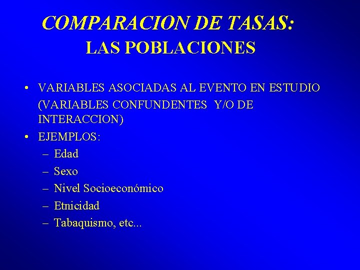 COMPARACION DE TASAS: LAS POBLACIONES • VARIABLES ASOCIADAS AL EVENTO EN ESTUDIO (VARIABLES CONFUNDENTES