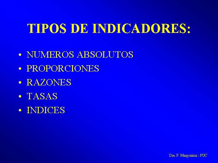 TIPOS DE INDICADORES: • • • NUMEROS ABSOLUTOS PROPORCIONES RAZONES TASAS INDICES Dra. P.