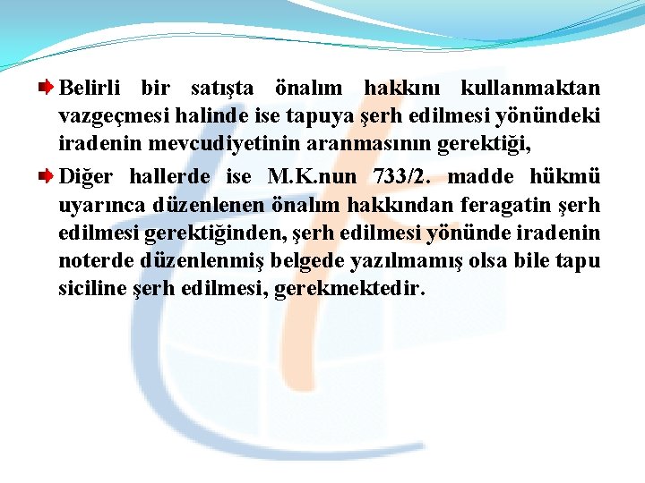 Belirli bir satışta önalım hakkını kullanmaktan vazgeçmesi halinde ise tapuya şerh edilmesi yönündeki iradenin