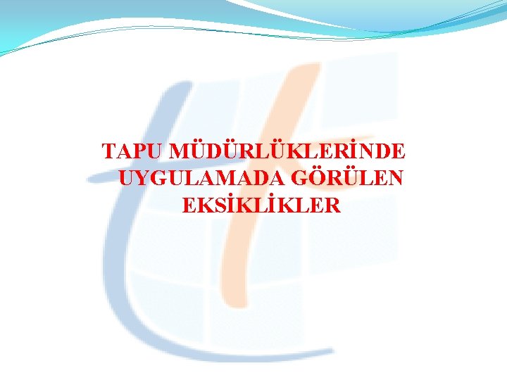 TAPU MÜDÜRLÜKLERİNDE UYGULAMADA GÖRÜLEN EKSİKLİKLER 