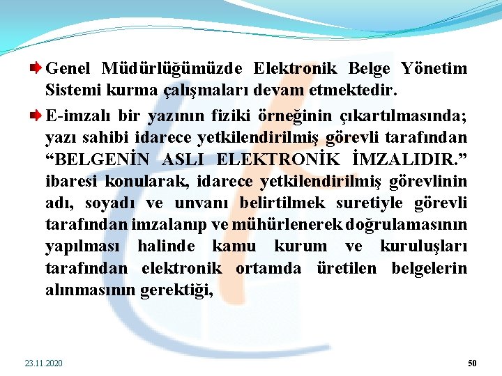 Genel Müdürlüğümüzde Elektronik Belge Yönetim Sistemi kurma çalışmaları devam etmektedir. E-imzalı bir yazının fiziki