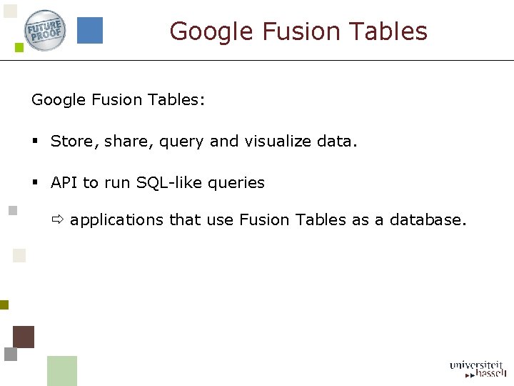 Google Fusion Tables: § Store, share, query and visualize data. § API to run