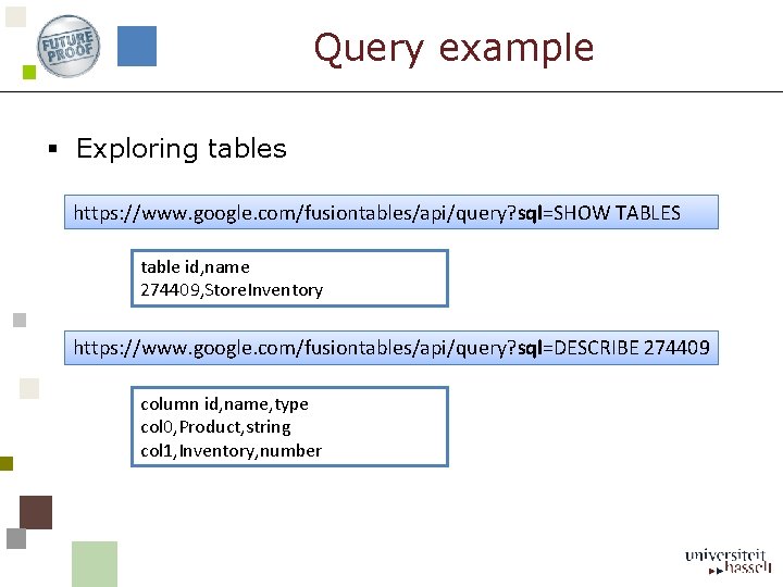 Query example § Exploring tables https: //www. google. com/fusiontables/api/query? sql=SHOW TABLES table id, name